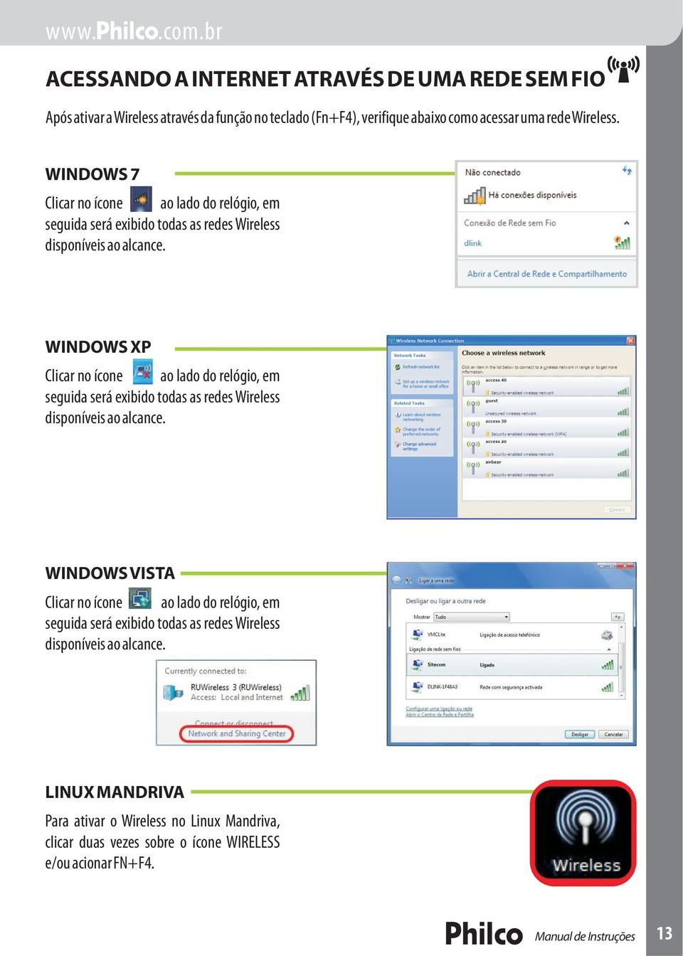 WINDOWS XP Clicar no ícone ao lado do relógio, em seguida será exibido todas as redes Wireless disponíveis ao alcance.