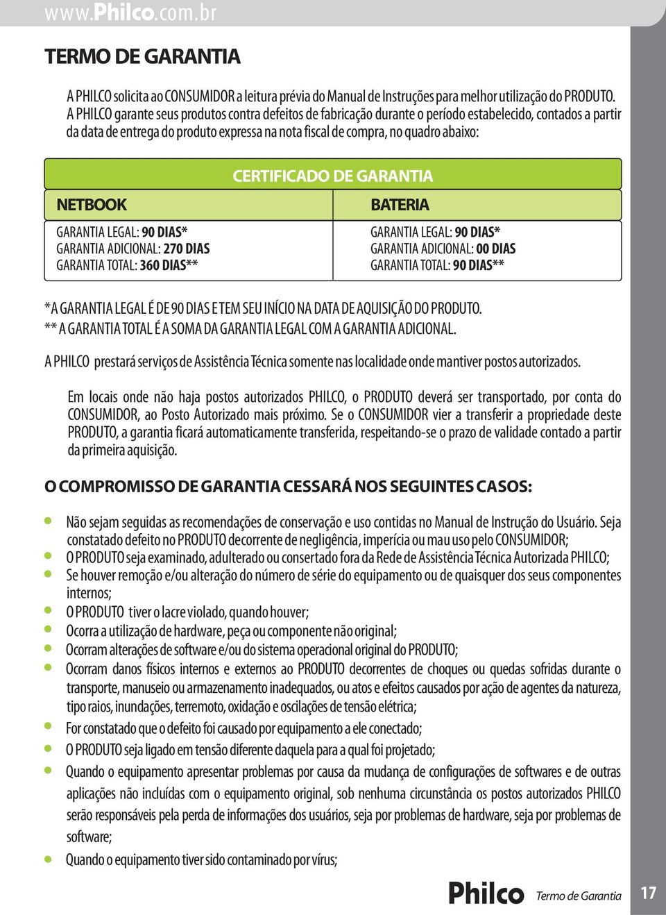 NETBOOK GARANTIA LEGAL: 90 DIAS* GARANTIA ADICIONAL: 270 DIAS GARANTIA TOTAL: 360 DIAS** CERTIFICADO DE GARANTIA BATERIA GARANTIA LEGAL: 90 DIAS* GARANTIA ADICIONAL: 00 DIAS GARANTIA TOTAL: 90 DIAS**