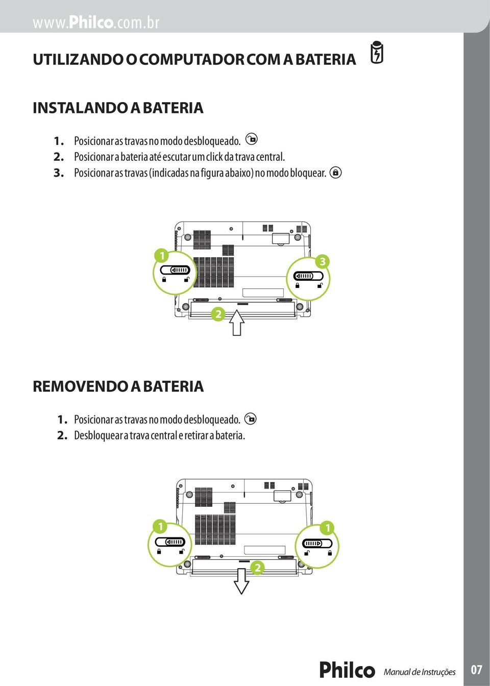 Posicionar a bateria até escutar um click da trava central. 3.