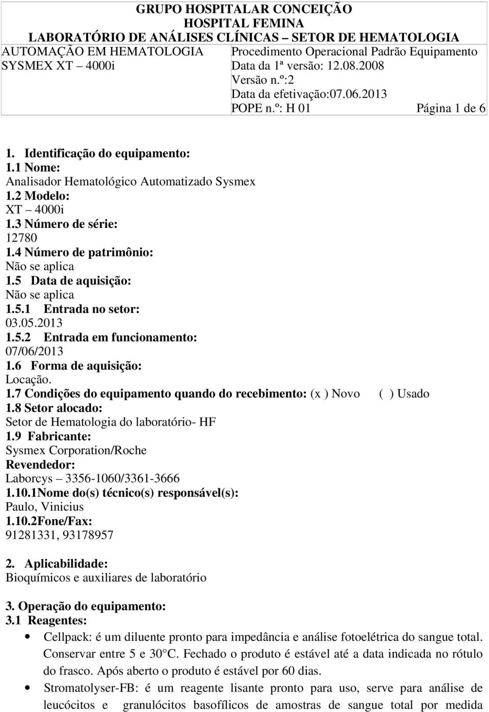 8 Setor alocado: Setor de Hematologia do laboratório- HF 1.9 Fabricante: Sysmex Corporation/Roche Revendedor: Laborcys 3356-1060/3361-3666 1.10.1Nome do(s) técnico(s) responsável(s): Paulo, Vinicius 1.