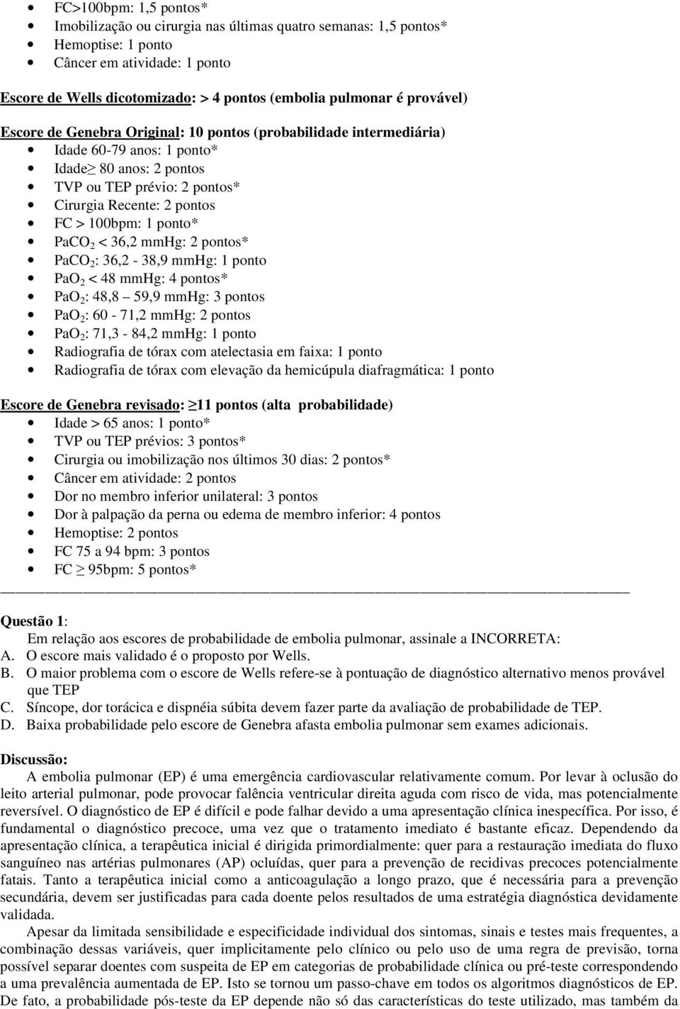 ponto* PaCO 2 < 36,2 mmhg: 2 pontos* PaCO 2 : 36,2-38,9 mmhg: 1 ponto PaO 2 < 48 mmhg: 4 pontos* PaO 2 : 48,8 59,9 mmhg: 3 pontos PaO 2 : 60-71,2 mmhg: 2 pontos PaO 2 : 71,3-84,2 mmhg: 1 ponto