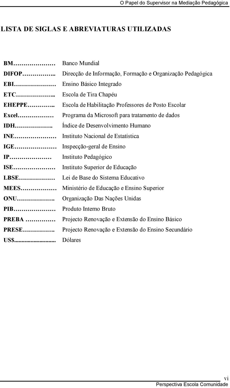 Índice de Desenvolvimento Humano INE Instituto Nacional de Estatística IGE Inspecção-geral de Ensino IP Instituto Pedagógico ISE Instituto Superior de Educação LBSE Lei de Base do