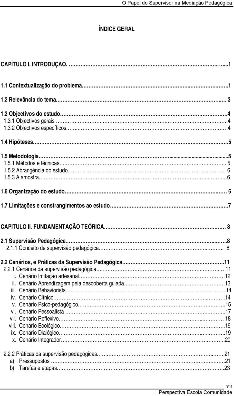 .7 CAPITULO II. FUNDAMENTAÇÃO TEÓRICA. 8 2.1 Supervisão Pedagógica....8 2.1.1 Conceito de supervisão pedagógica... 8 2.2 Cenários, e Práticas da Supervisão Pedagógica.11 2.2.1 Cenários da supervisão pedagógica.