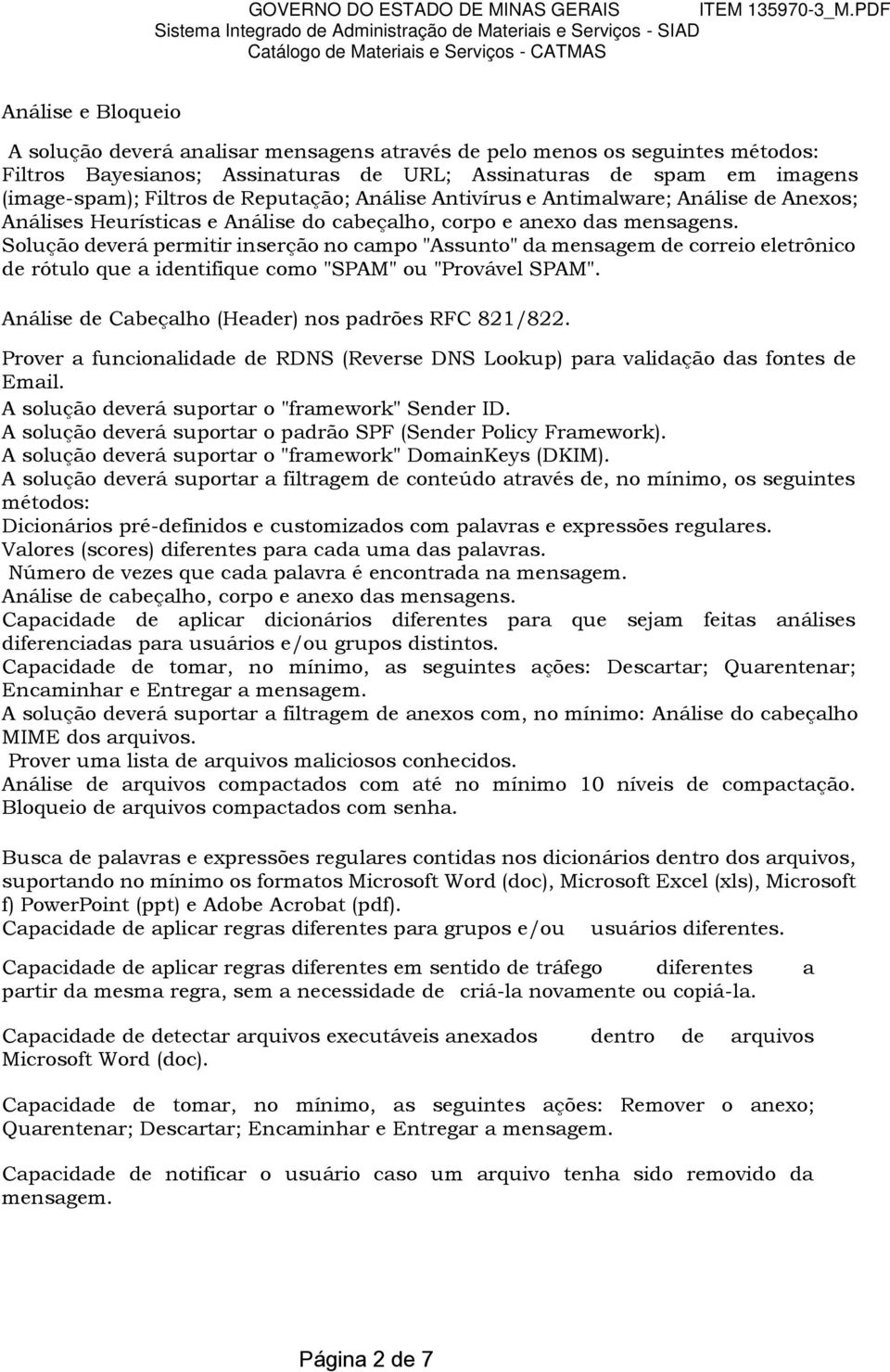 Solução deverá permitir inserção no campo "Assunto" da mensagem de correio eletrônico de rótulo que a identifique como "SPAM" ou "Provável SPAM". Análise de Cabeçalho (Header) nos padrões RFC 821/822.