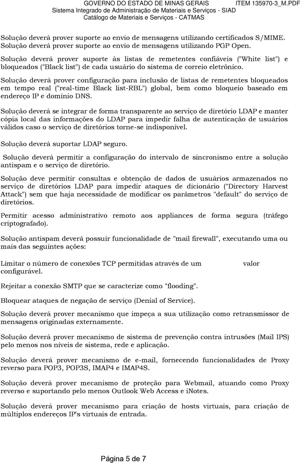 Solução deverá prover configuração para inclusão de listas de remetentes bloqueados em tempo real ("real-time Black list-rbl") global, bem como bloqueio baseado em endereço IP e domínio DNS.