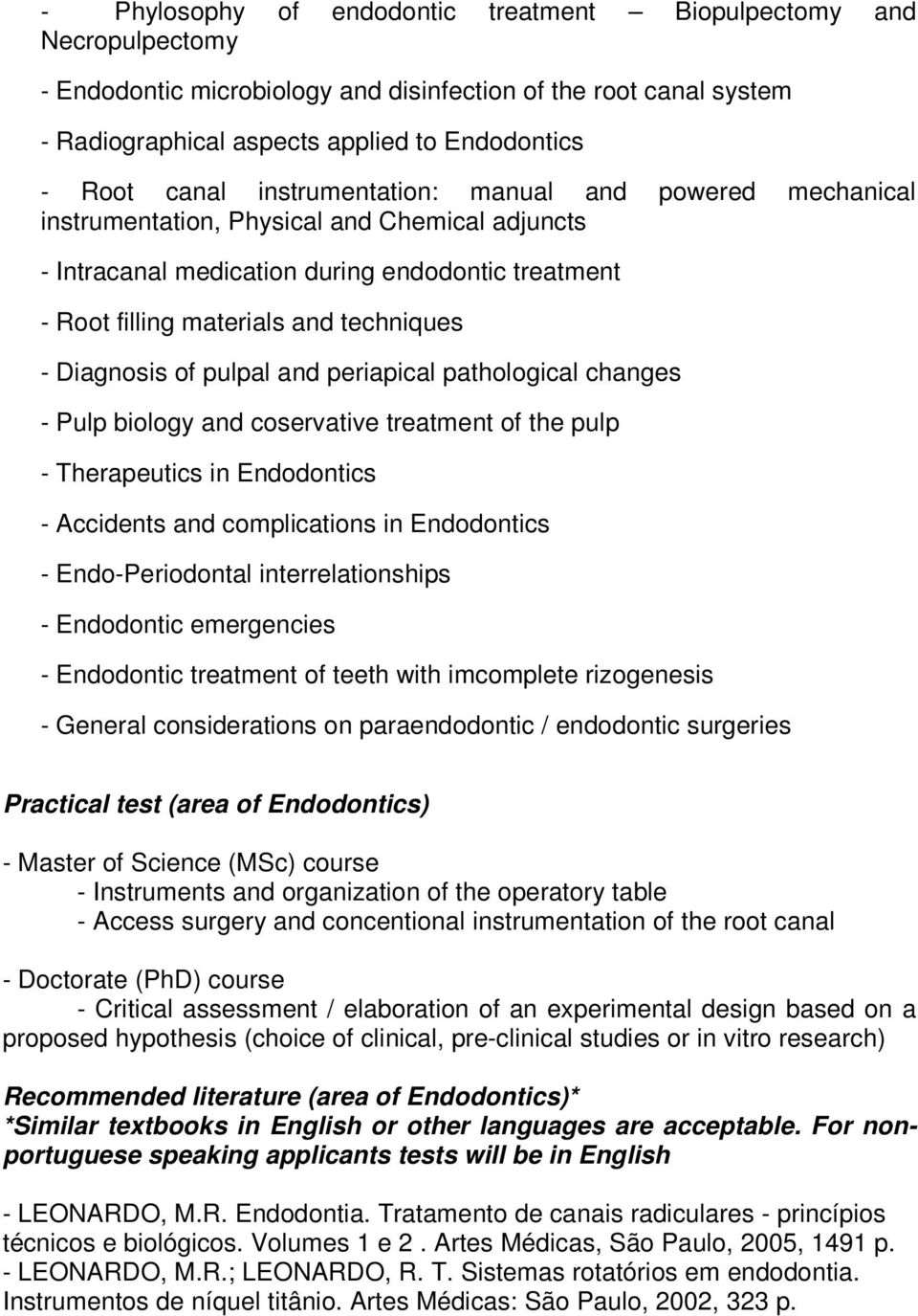 of pulpal and periapical pathological changes - Pulp biology and coservative treatment of the pulp - Therapeutics in Endodontics - Accidents and complications in Endodontics - Endo-Periodontal