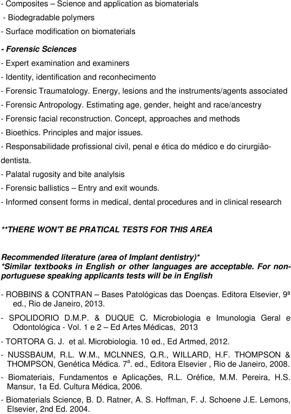 Estimating age, gender, height and race/ancestry - Forensic facial reconstruction. Concept, approaches and methods - Bioethics. Principles and major issues.