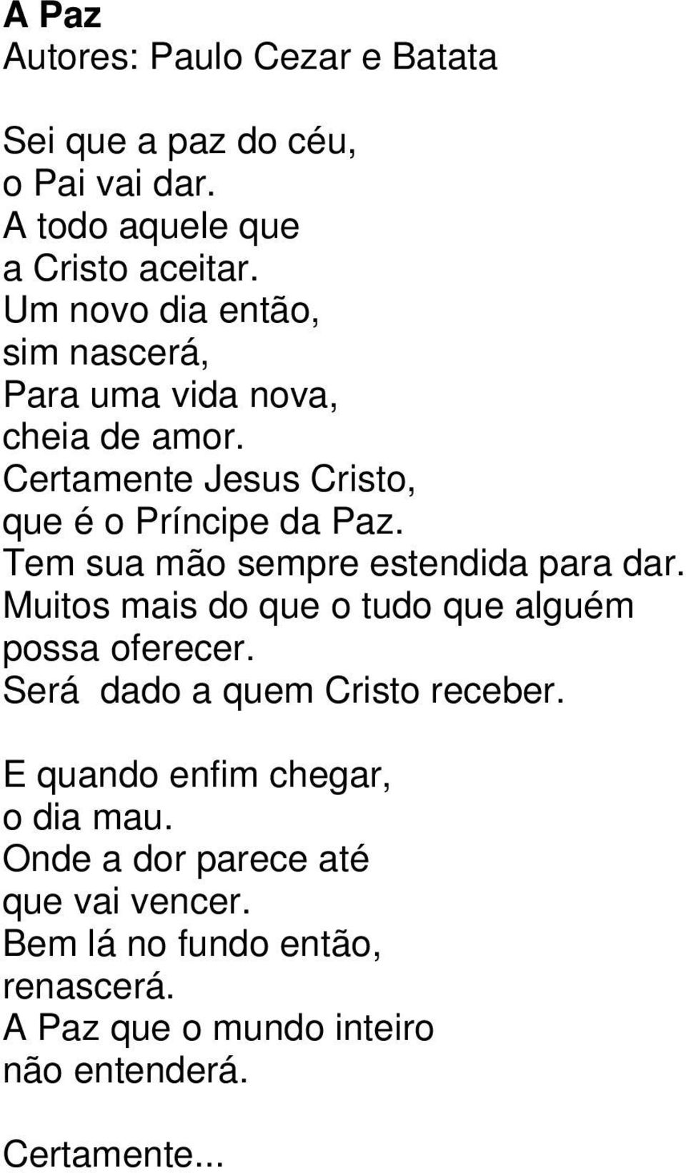 Tem sua mão sempre estendida para dar. Muitos mais do que o tudo que alguém possa oferecer. Será dado a quem Cristo receber.