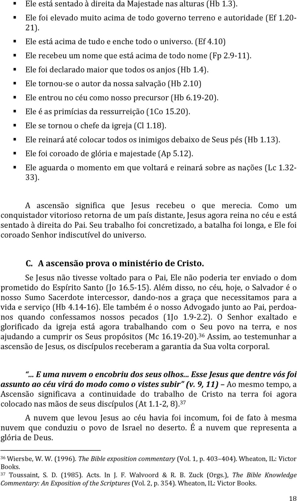 10) Ele entrou no céu como nosso precursor (Hb 6.19-20). Ele é as primícias da ressurreição (1Co 15.20). Ele se tornou o chefe da igreja (Cl 1.18).