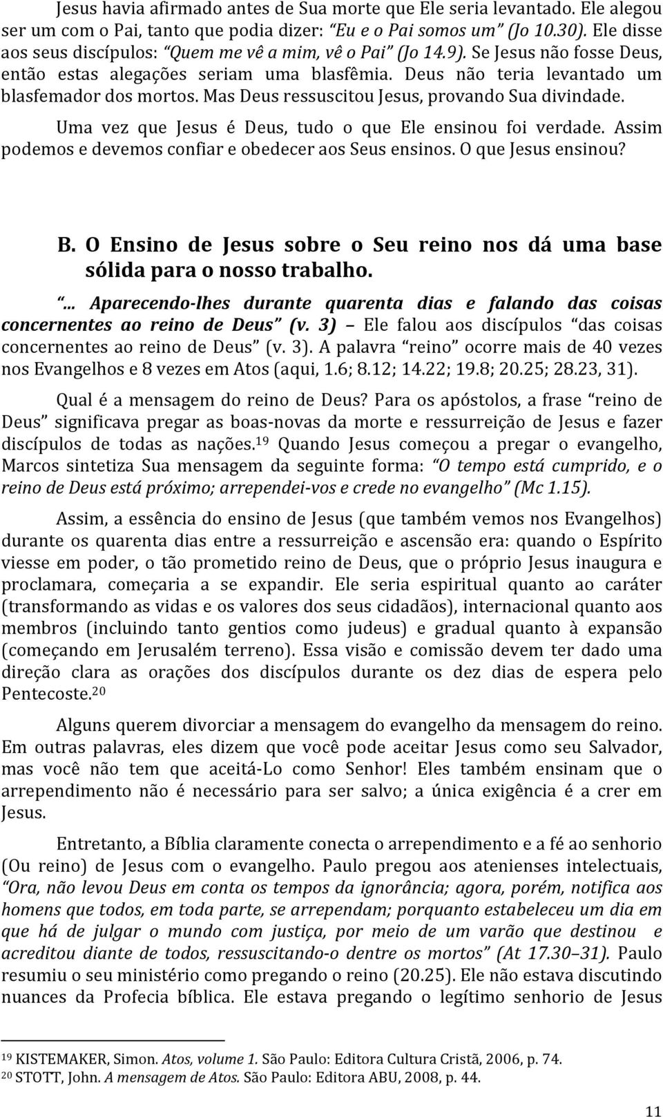 Mas Deus ressuscitou Jesus, provando Sua divindade. Uma vez que Jesus é Deus, tudo o que Ele ensinou foi verdade. Assim podemos e devemos confiar e obedecer aos Seus ensinos. O que Jesus ensinou? B.