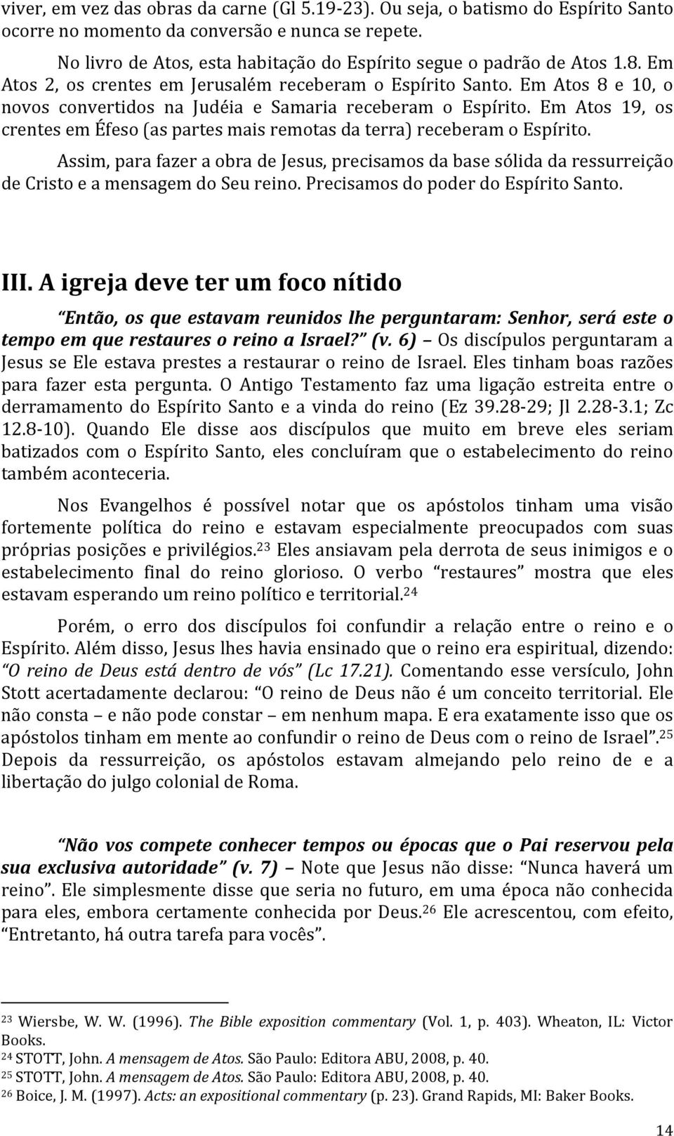 Em Atos 8 e 10, o novos convertidos na Judéia e Samaria receberam o Espírito. Em Atos 19, os crentes em Éfeso (as partes mais remotas da terra) receberam o Espírito.