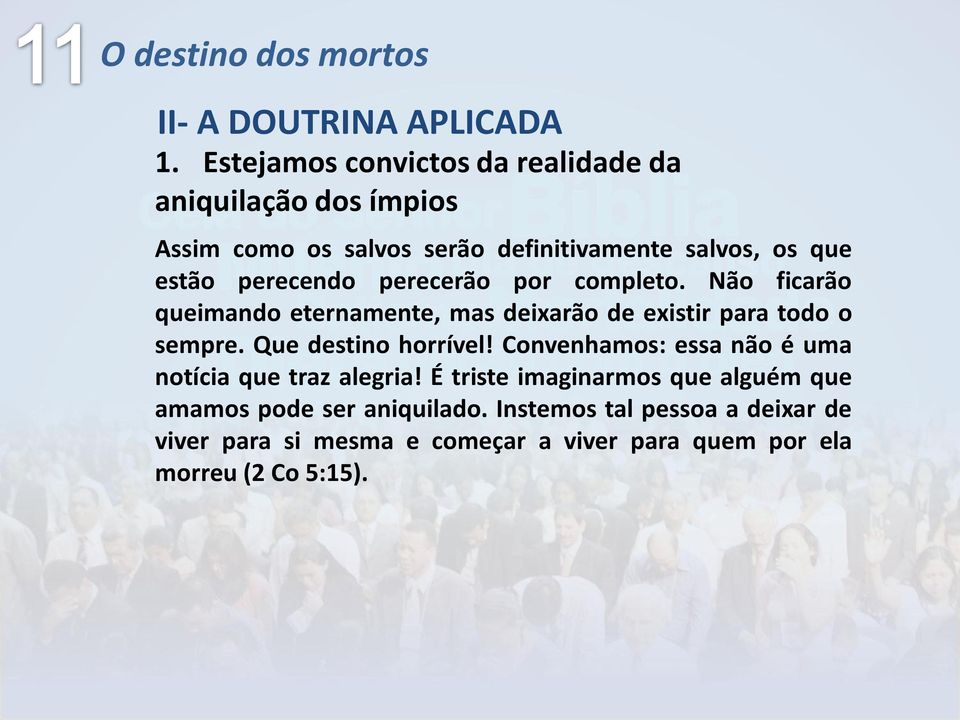 perecendo perecerão por completo. Não ficarão queimando eternamente, mas deixarão de existir para todo o sempre.