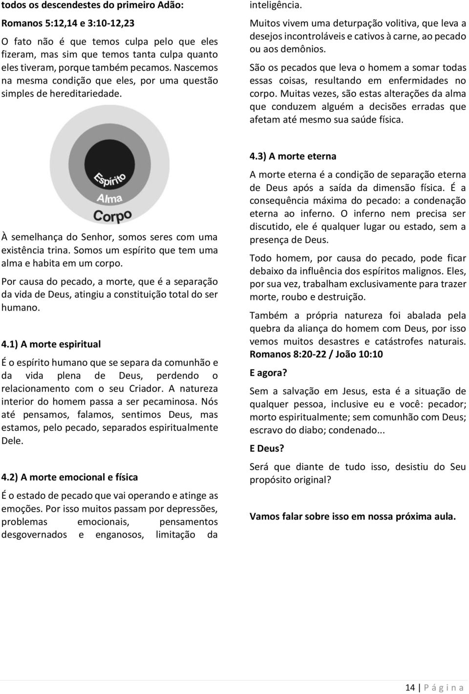 Muitos vivem uma deturpação volitiva, que leva a desejos incontroláveis e cativos à carne, ao pecado ou aos demônios.