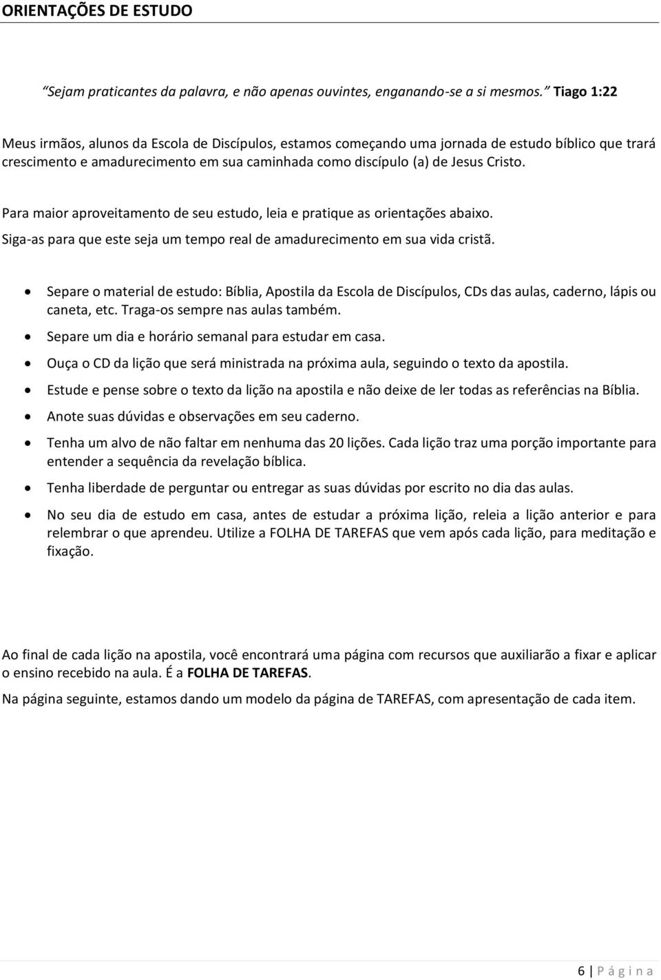 Para maior aproveitamento de seu estudo, leia e pratique as orientações abaixo. Siga-as para que este seja um tempo real de amadurecimento em sua vida cristã.