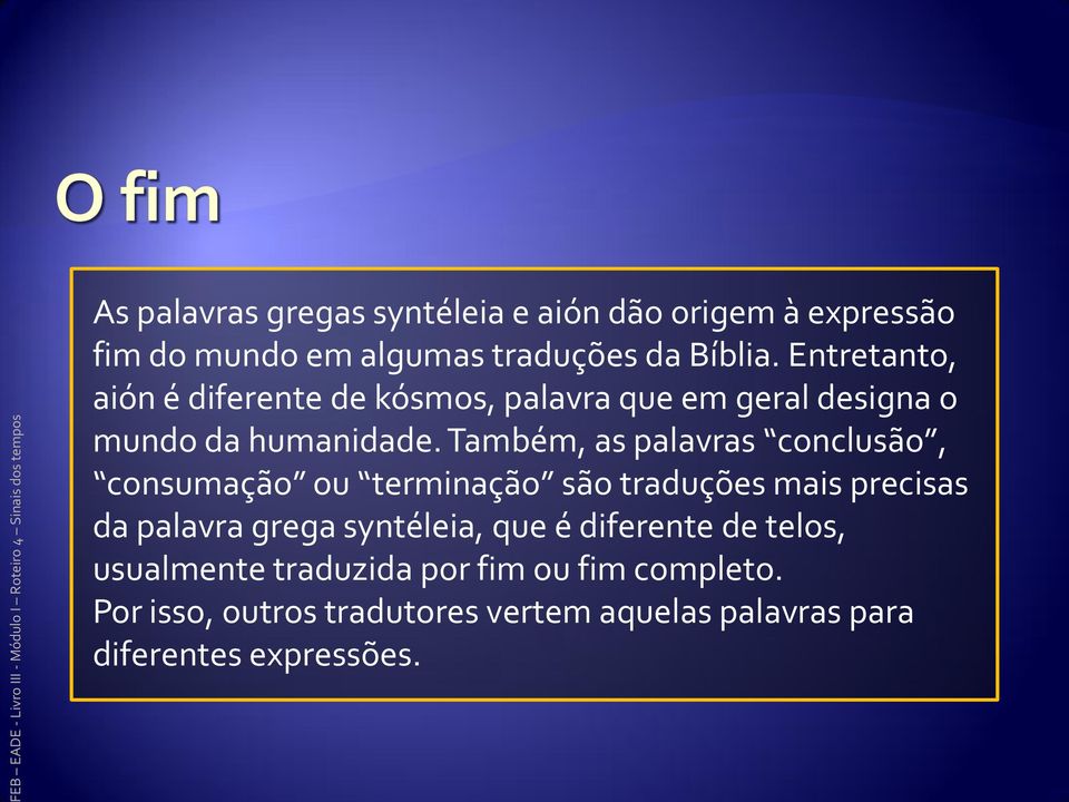 Também, as palavras conclusão, consumação ou terminação são traduções mais precisas da palavra grega syntéleia, que é diferente