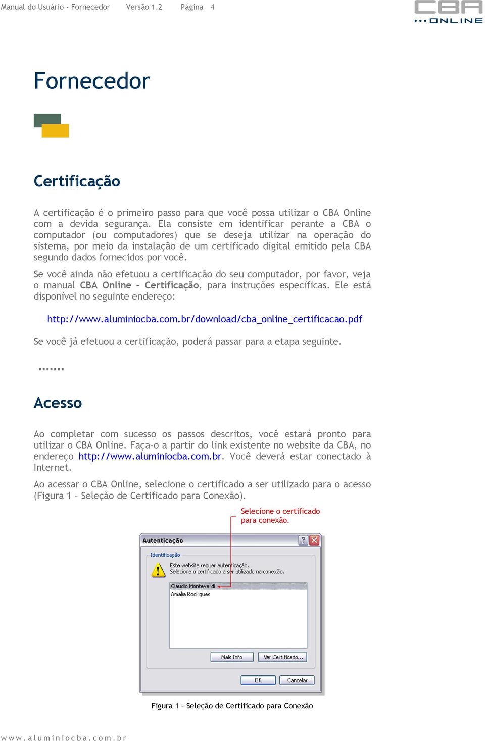 fornecidos por você. Se você ainda não efetuou a certificação do seu computador, por favor, veja o manual CBA Online Certificação, para instruções específicas.