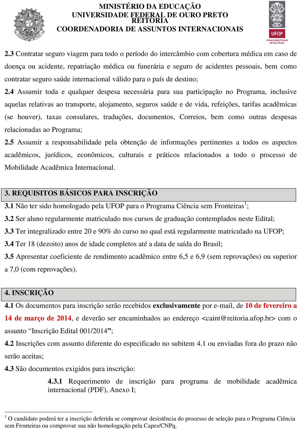 4 Assumir toda e qualquer despesa necessária para sua participação no Programa, inclusive aquelas relativas ao transporte, alojamento, seguros saúde e de vida, refeições, tarifas acadêmicas (se