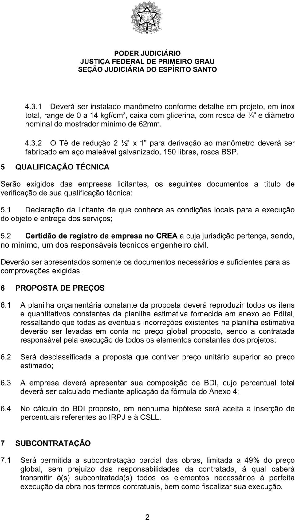 1 Declaração da licitante de que conhece as condições locais para a execução do objeto e entrega dos serviços; 5.