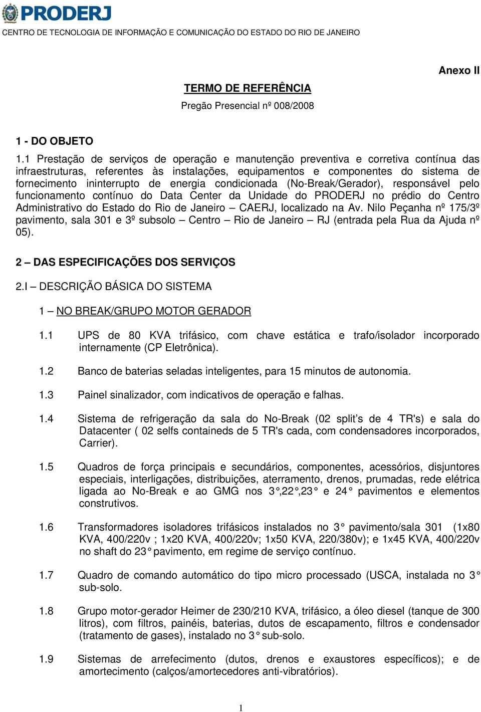 energia condicionada (No-Break/Gerador), responsável pelo funcionamento contínuo do Data Center da Unidade do PRODERJ no prédio do Centro Administrativo do Estado do Rio de Janeiro CAERJ, localizado