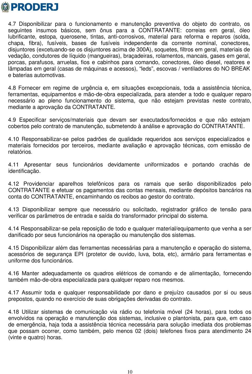 disjuntores acima de 300A), soquetes, filtros em geral, materiais de vedação, condutores de líquido (mangueiras), braçadeiras, rolamentos, mancais, gases em geral, porcas, parafusos, arruelas, fios e