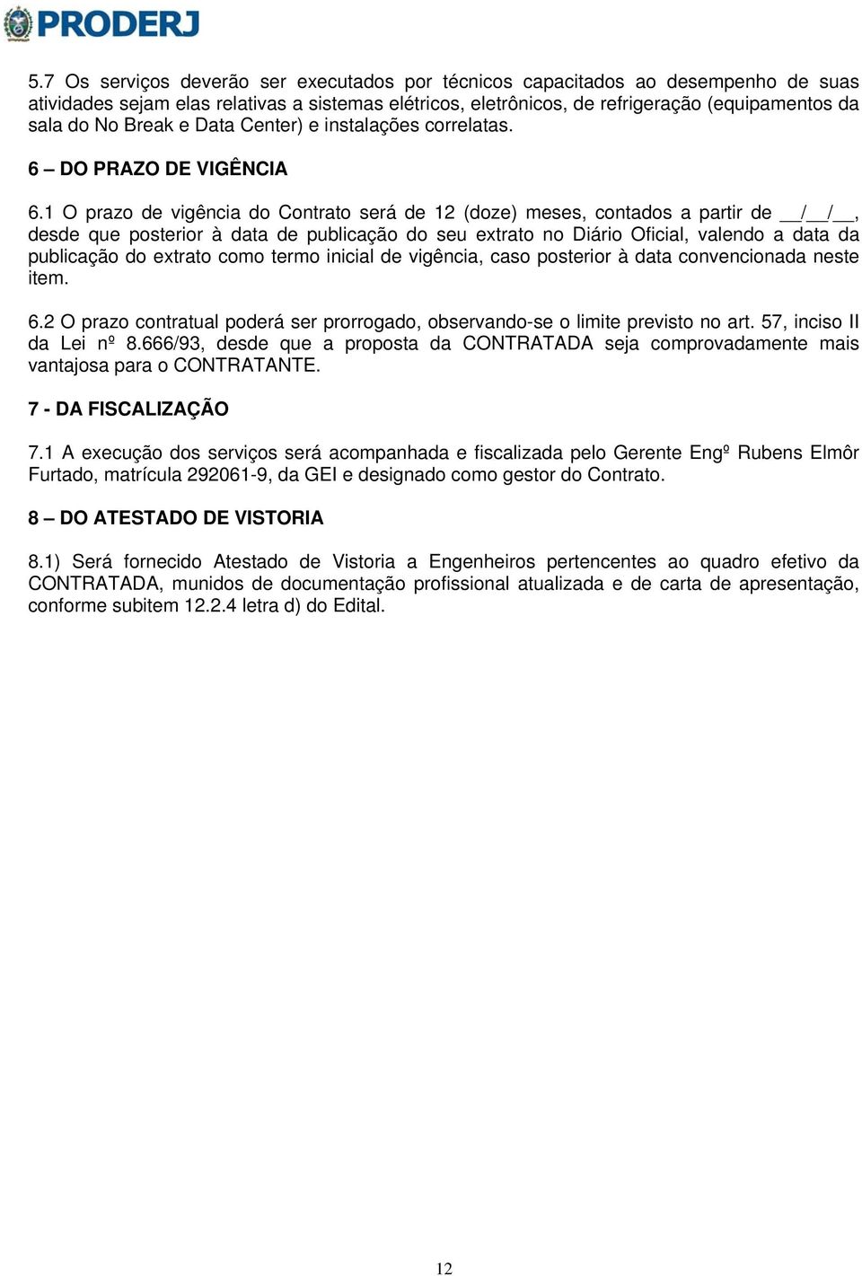 1 O prazo de vigência do Contrato será de 12 (doze) meses, contados a partir de / /, desde que posterior à data de publicação do seu extrato no Diário Oficial, valendo a data da publicação do extrato