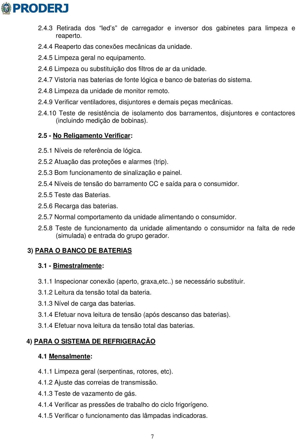 2.5 - No Religamento Verificar: 2.5.1 Níveis de referência de lógica. 2.5.2 Atuação das proteções e alarmes (trip). 2.5.3 Bom funcionamento de sinalização e painel. 2.5.4 Níveis de tensão do barramento CC e saída para o consumidor.