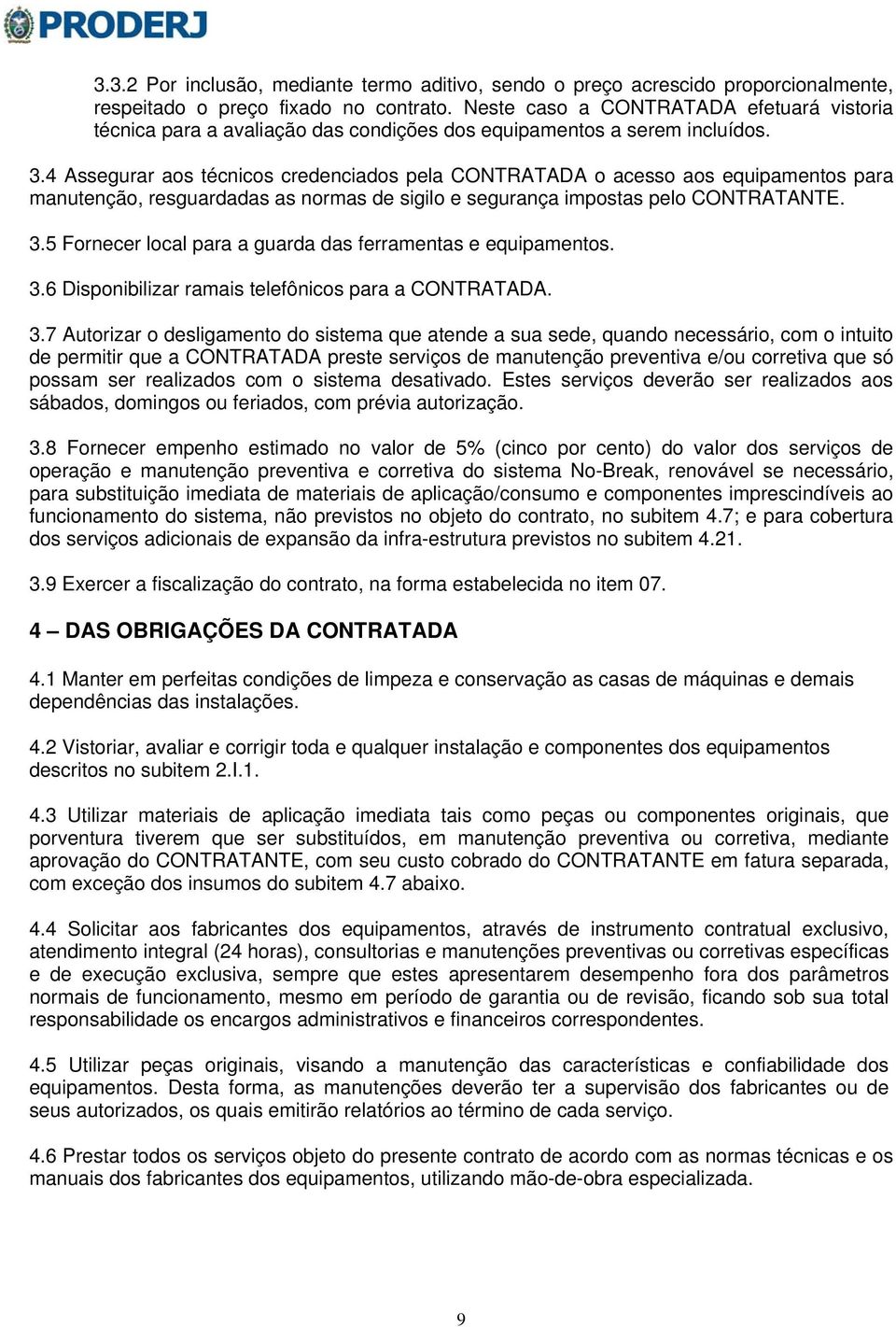 4 Assegurar aos técnicos credenciados pela CONTRATADA o acesso aos equipamentos para manutenção, resguardadas as normas de sigilo e segurança impostas pelo CONTRATANTE. 3.