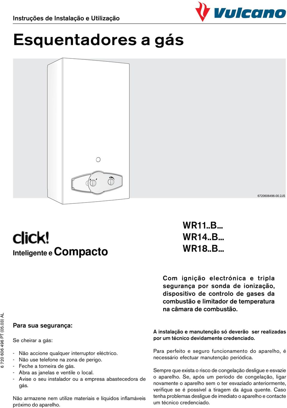 Para sua segurança: Se cheirar a gás: - Não accione qualquer interruptor eléctrico. - Não use telefone na zona de perigo. - Feche a torneira de gás. - Abra as janelas e ventile o local.