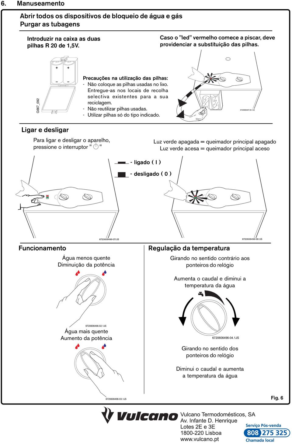 Entregue-as nos locais de recolha selectiva existentes para a sua reciclagem. - Não reutilizar pilhas usadas. - Utilizar pilhas só do tipo indicado.