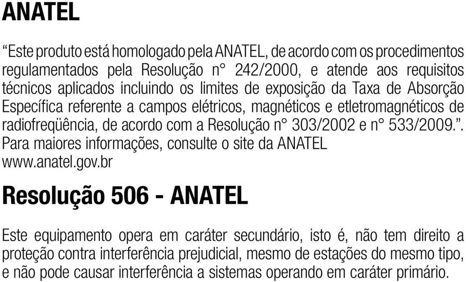 Resolução n 303/2002 e n 533/2009.. Para maiores informações, consulte o site da ANATEL www.anatel.gov.