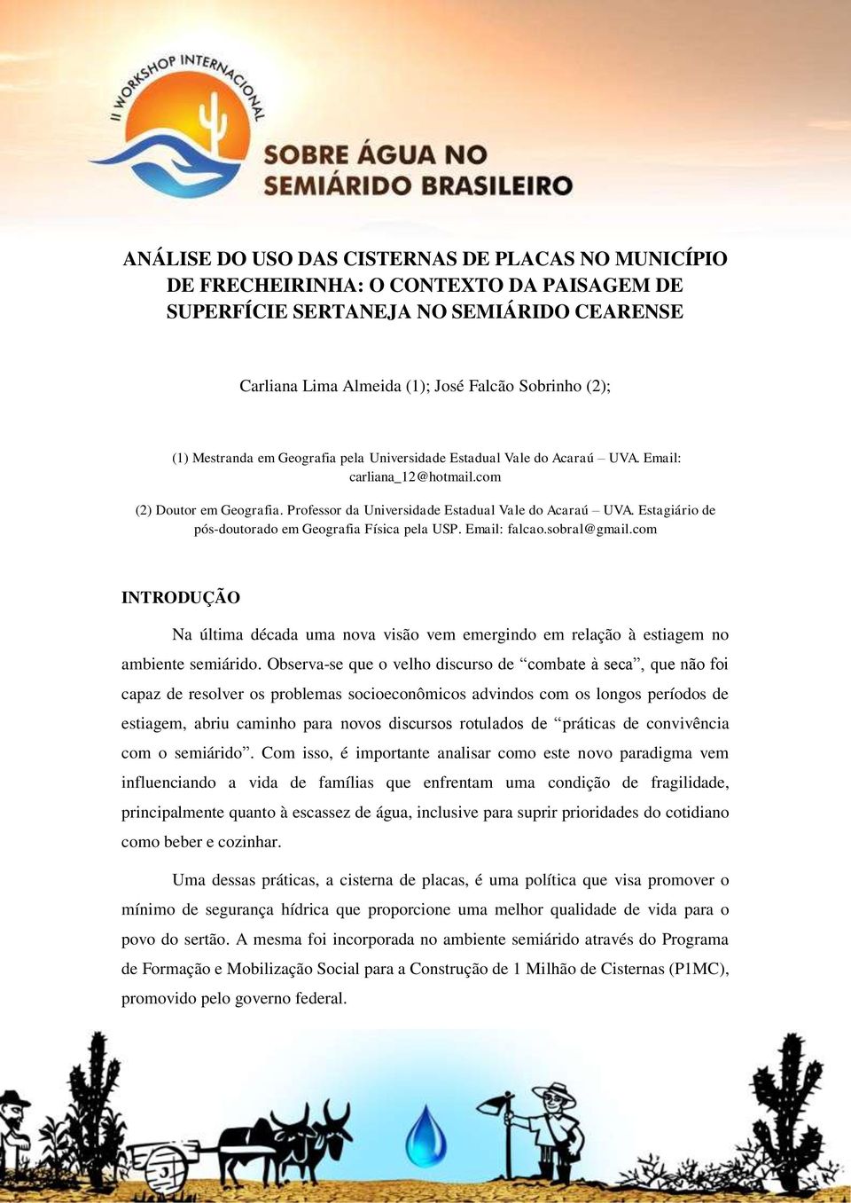 Estagiário de pós-doutorado em Geografia Física pela USP. Email: falcao.sobral@gmail.com INTRODUÇÃO Na última década uma nova visão vem emergindo em relação à estiagem no ambiente semiárido.