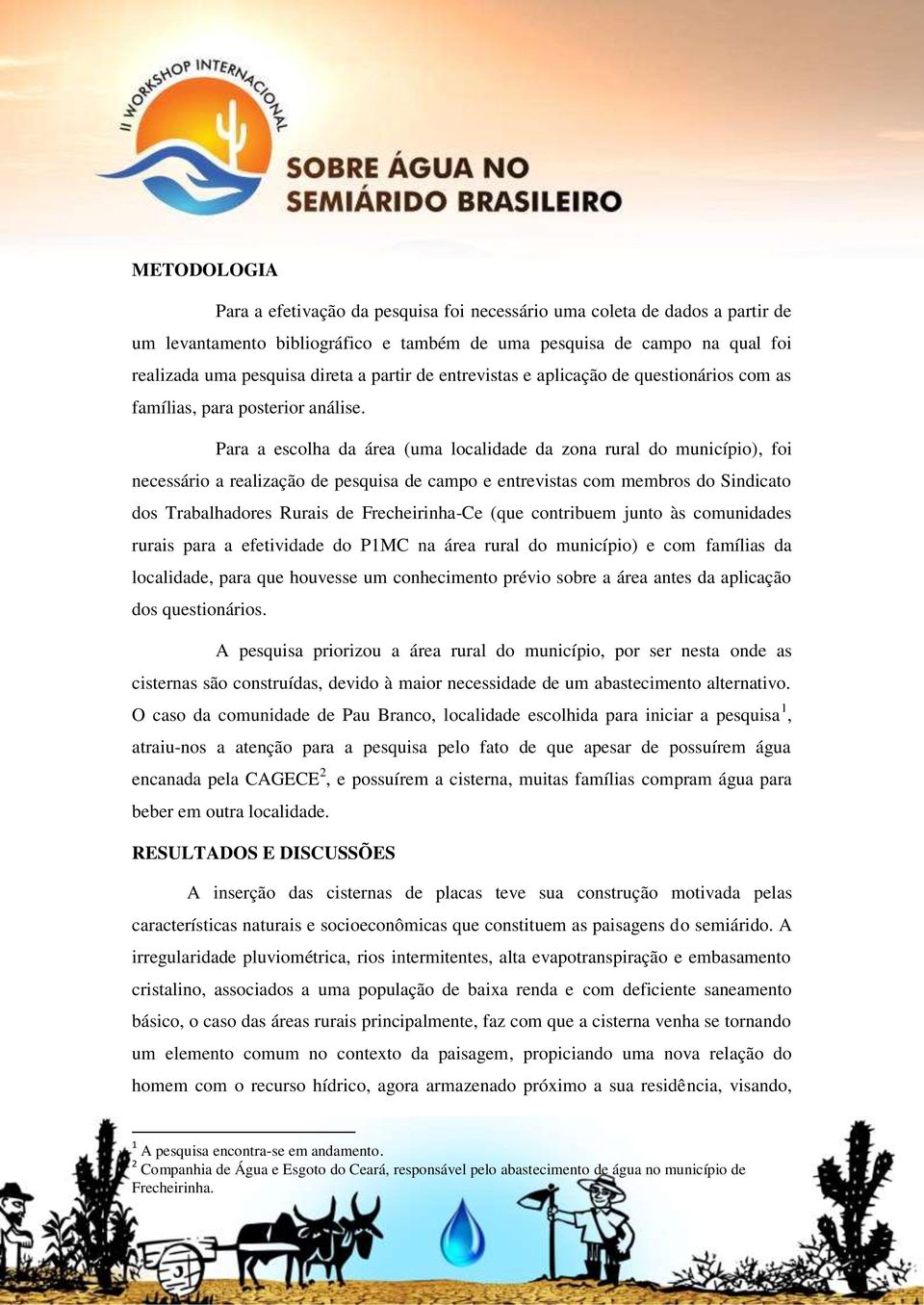 Para a escolha da área (uma localidade da zona rural do município), foi necessário a realização de pesquisa de campo e entrevistas com membros do Sindicato dos Trabalhadores Rurais de Frecheirinha-Ce