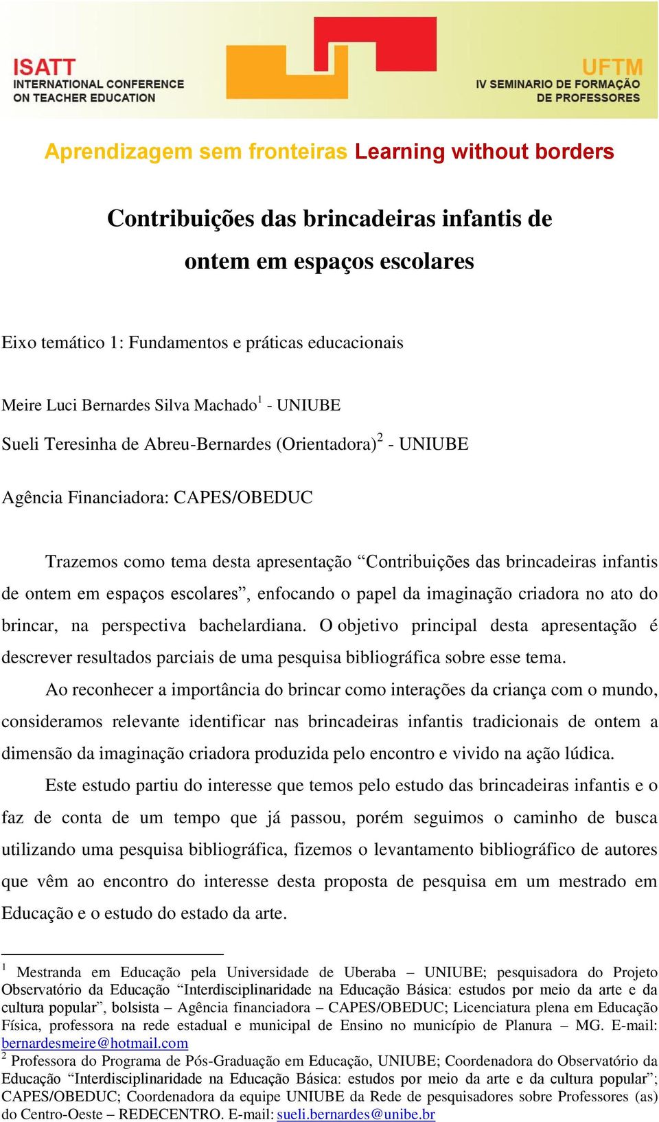 papel da imaginação criadora no ato do brincar, na perspectiva bachelardiana. O objetivo principal desta apresentação é descrever resultados parciais de uma pesquisa bibliográfica sobre esse tema.