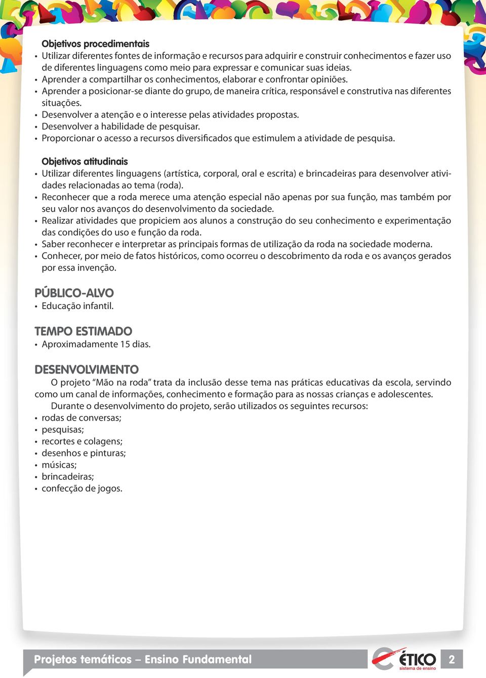 Desenvolver a atenção e o interesse pelas atividades propostas. Desenvolver a habilidade de pesquisar. Proporcionar o acesso a recursos diversificados que estimulem a atividade de pesquisa.