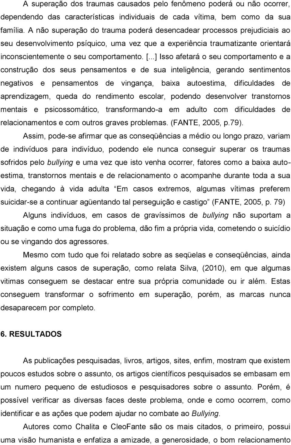 ..] Isso afetará o seu comportamento e a construção dos seus pensamentos e de sua inteligência, gerando sentimentos negativos e pensamentos de vingança, baixa autoestima, dificuldades de