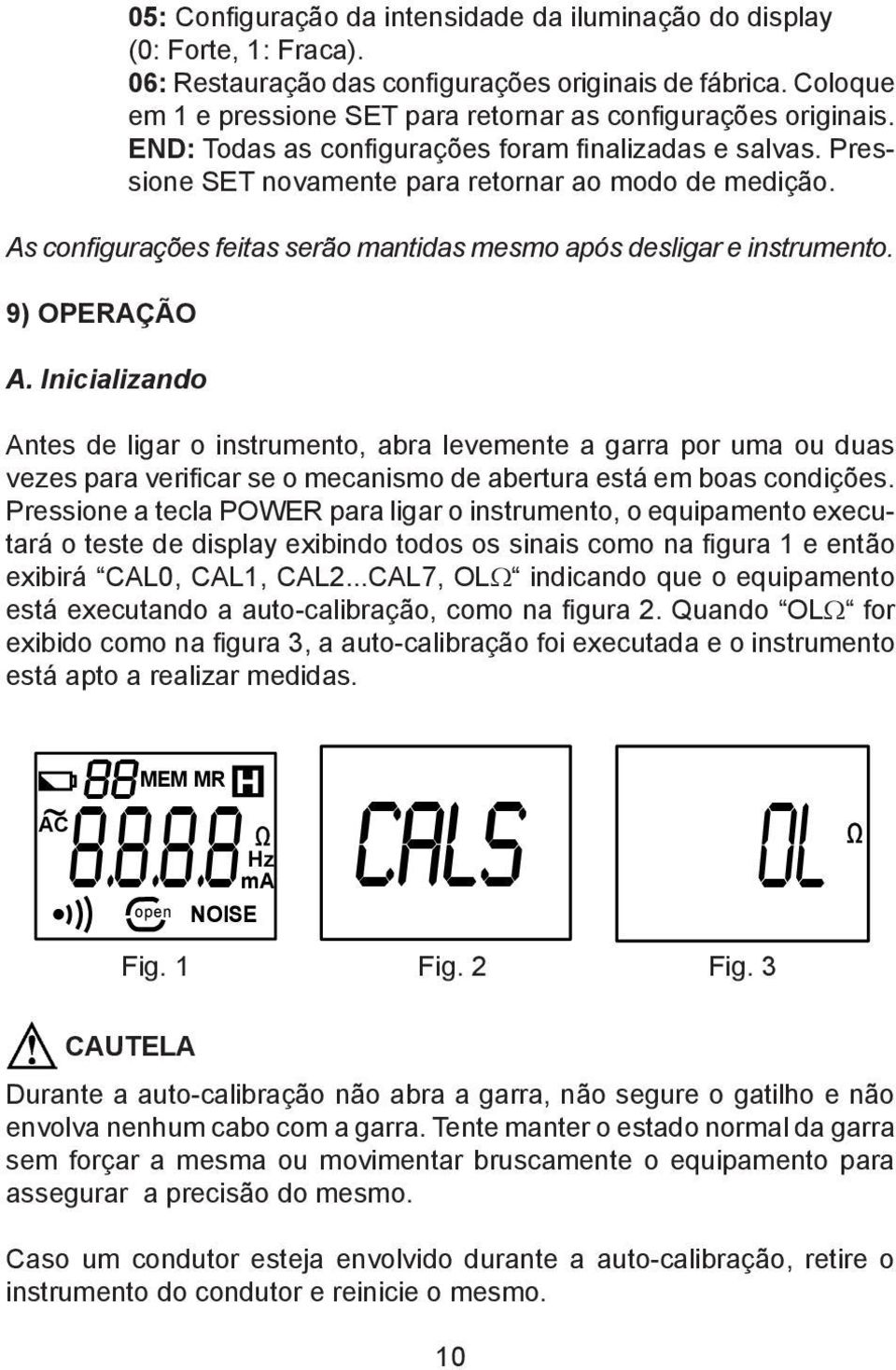 As configurações feitas serão mantidas mesmo após desligar e instrumento. 9) OPERAÇÃO A.