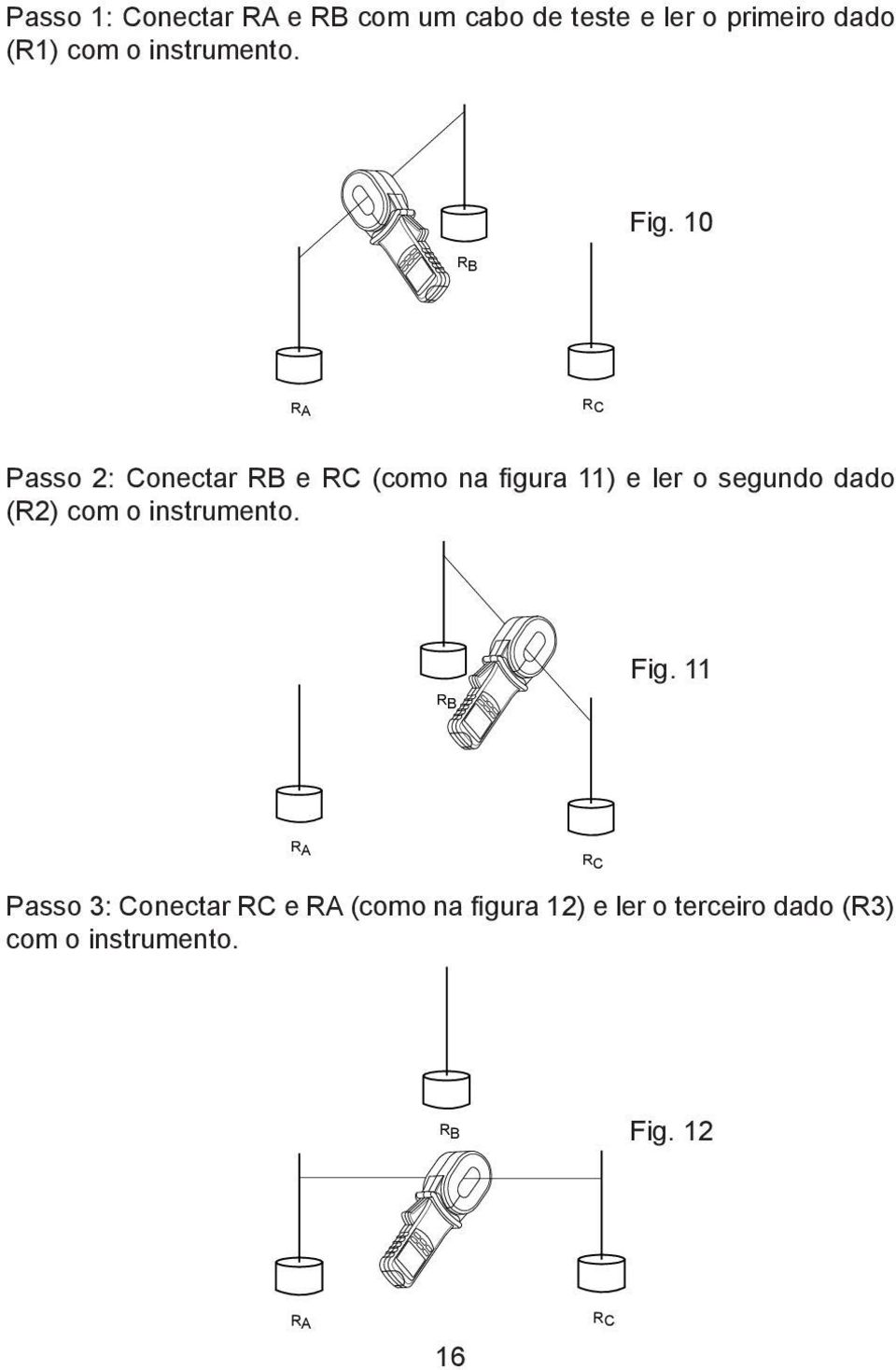 10 RA RC Passo 2: Conectar RB e RC (como na figura 11) e ler o segundo dado (R2)