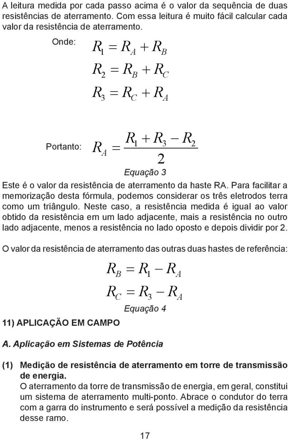 Para facilitar a memorização desta fórmula, podemos considerar os três eletrodos terra como um triângulo.