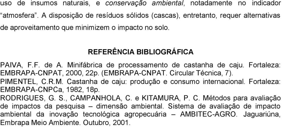 Minifábrica de processamento de castanha de caju. Fortaleza: EMBRAPA-CNPAT, 2000, 22p. (EMBRAPA-CNPAT. Circular Técnica, 7). PIMENTEL, C.R.M. Castanha de caju: produção e consumo internacional.