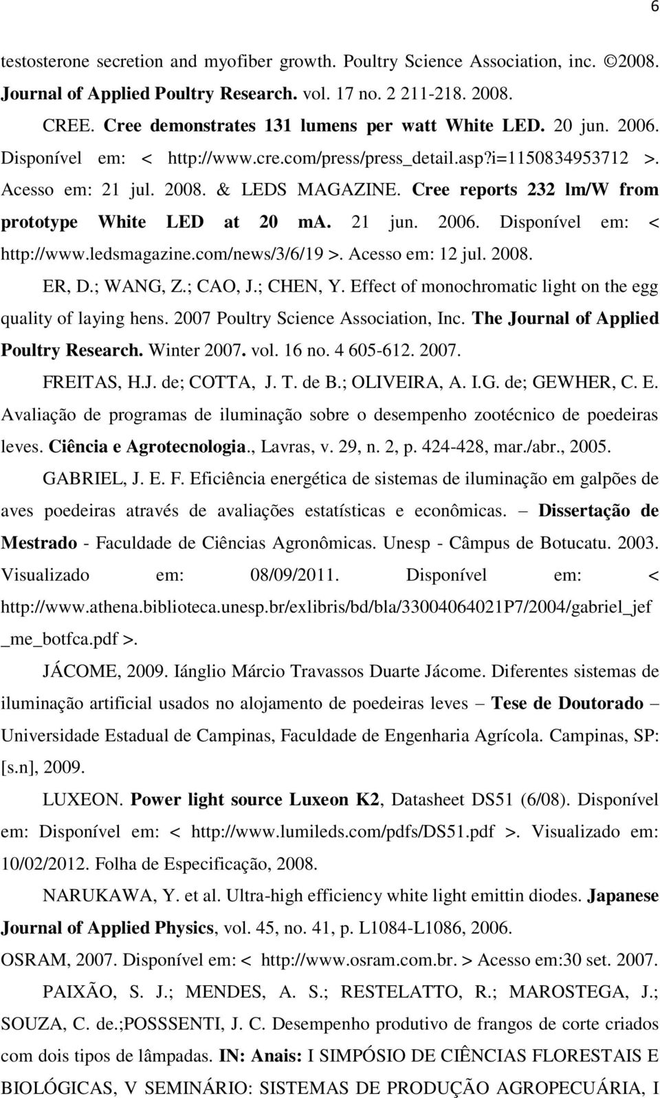 Cree reports 232 lm/w from prototype White LED at 20 ma. 21 jun. 2006. Disponível em: < http://www.ledsmagazine.com/news/3/6/19 >. Acesso em: 12 jul. 2008. ER, D.; WANG, Z.; CAO, J.; CHEN, Y.