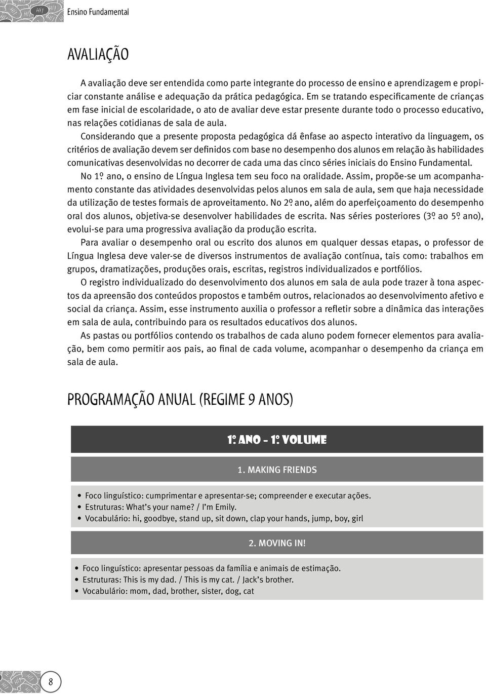 Considerando que a presente proposta pedagógica dá ênfase ao aspecto interativo da linguagem, os critérios de avaliação devem ser definidos com base no desempenho dos alunos em relação às habilidades