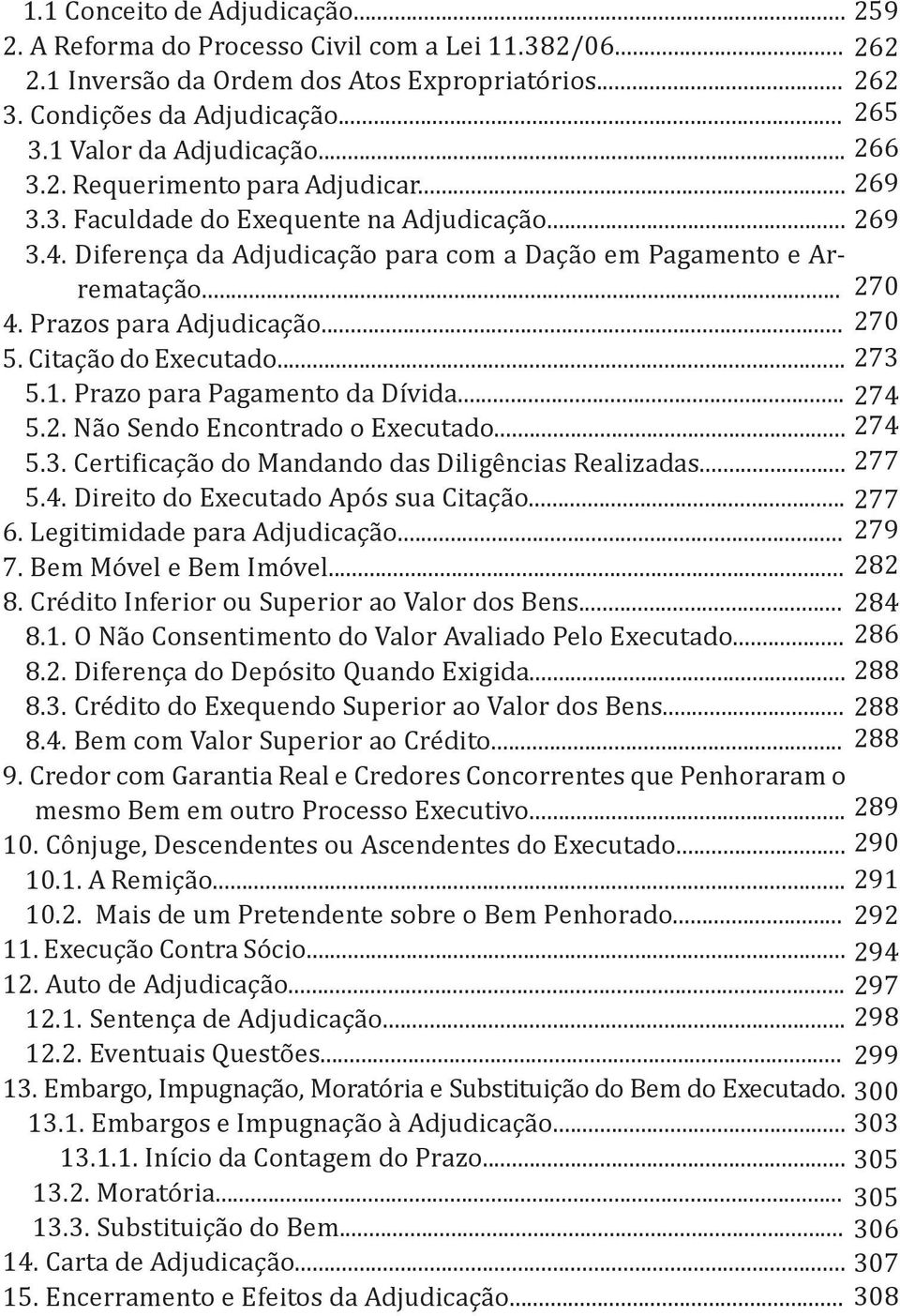 Prazo para Pagamento da Dívida... 5.2. Não Sendo Encontrado o Executado... 5.3. Certificação do Mandando das Diligências Realizadas... 5.4. Direito do Executado Após sua Citação... 6.