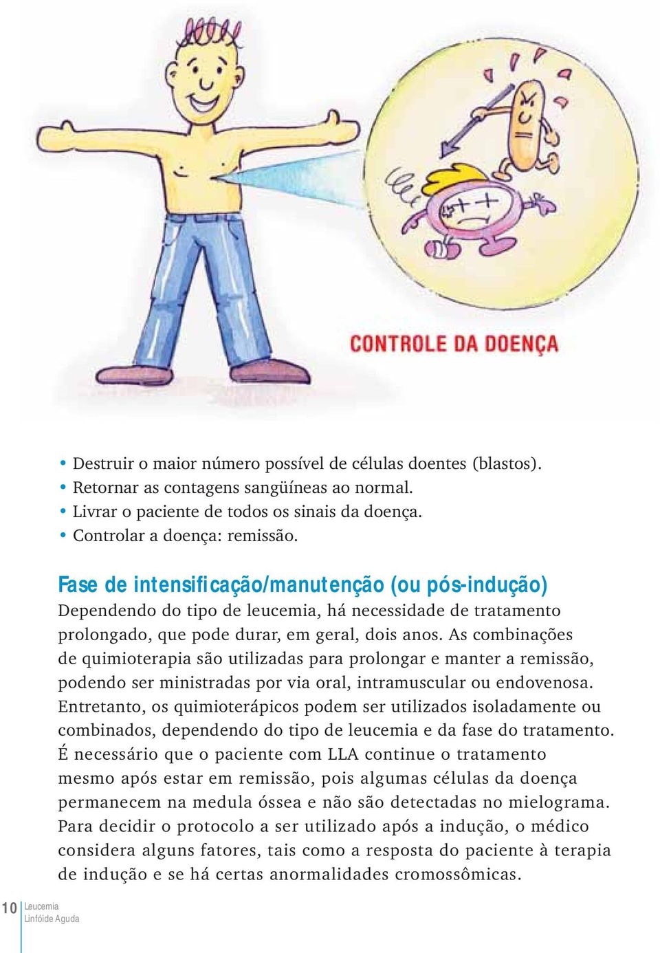 As combinações de quimioterapia são utilizadas para prolongar e manter a remissão, podendo ser ministradas por via oral, intramuscular ou endovenosa.