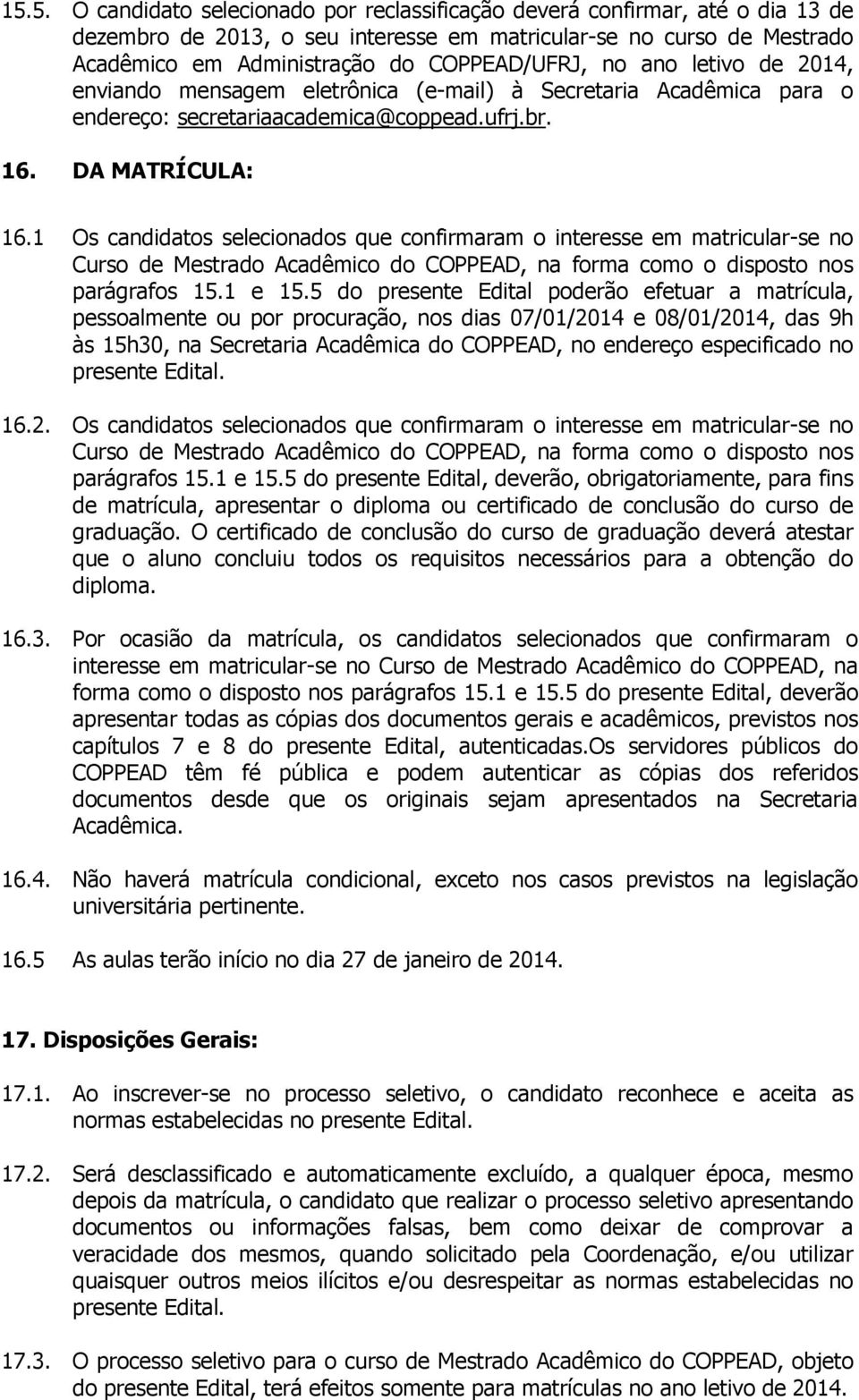 1 Os candidatos selecionados que confirmaram o interesse em matricular-se no Curso de Mestrado Acadêmico do COPPEAD, na forma como o disposto nos parágrafos 15.1 e 15.