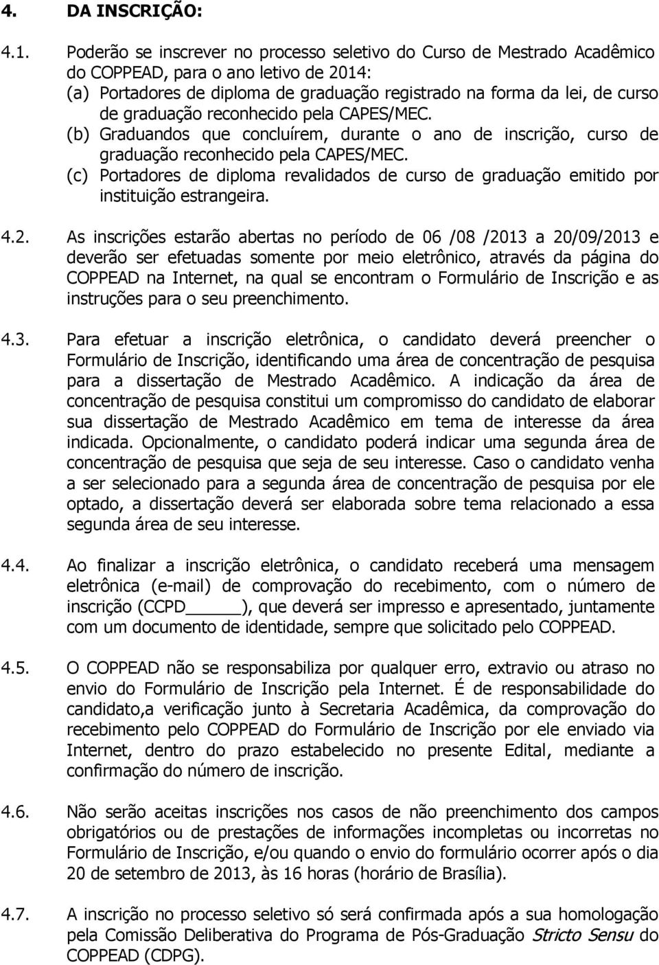 graduação reconhecido pela CAPES/MEC. (b) Graduandos que concluírem, durante o ano de inscrição, curso de graduação reconhecido pela CAPES/MEC.