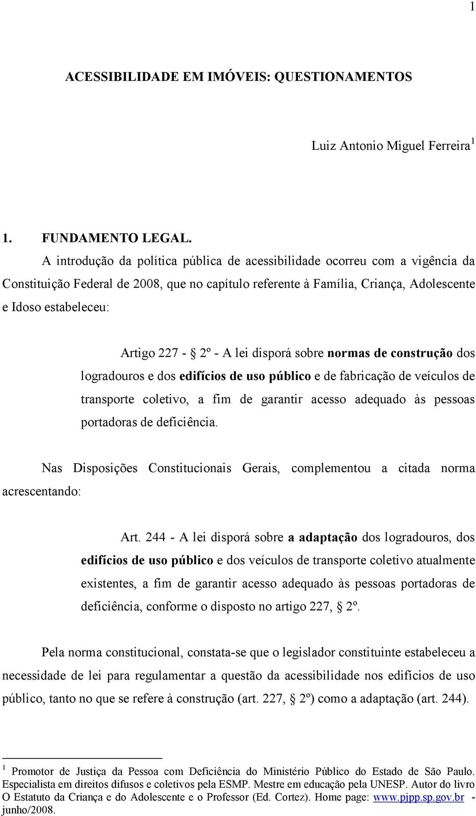 - A lei disporá sobre normas de construção dos logradouros e dos edifícios de uso público e de fabricação de veículos de transporte coletivo, a fim de garantir acesso adequado às pessoas portadoras