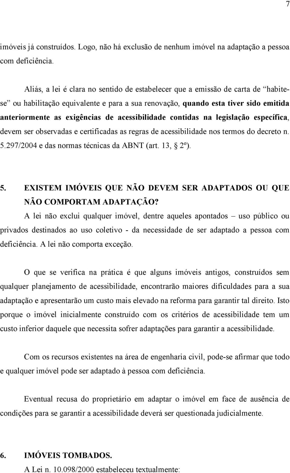 acessibilidade contidas na legislação específica, devem ser observadas e certificadas as regras de acessibilidade nos termos do decreto n. 5.