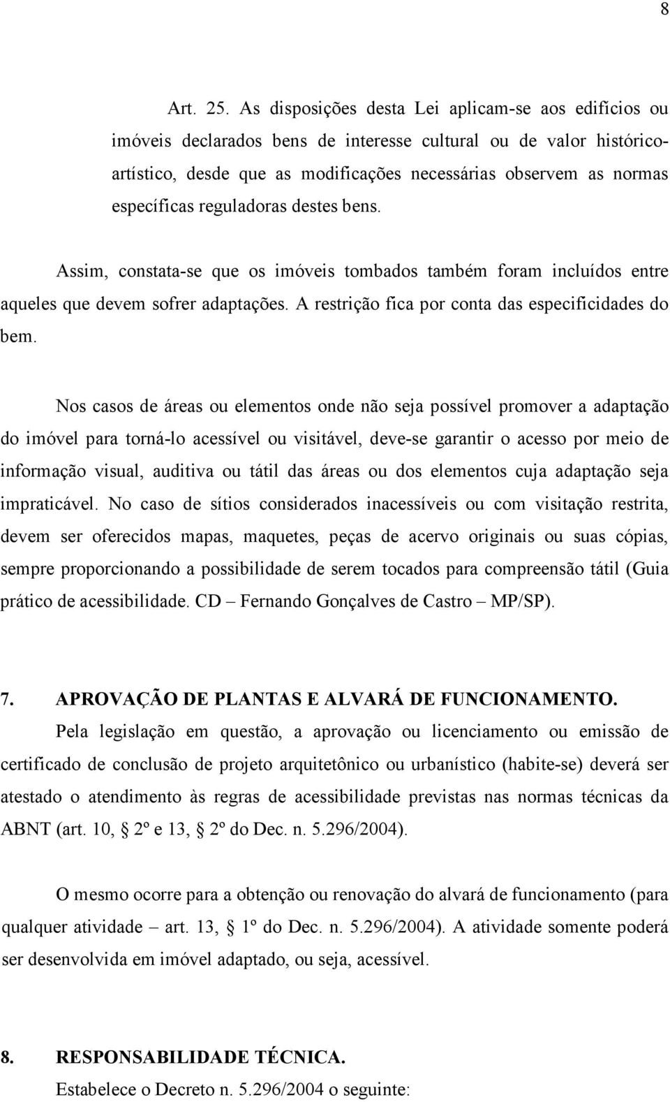 reguladoras destes bens. Assim, constata-se que os imóveis tombados também foram incluídos entre aqueles que devem sofrer adaptações. A restrição fica por conta das especificidades do bem.