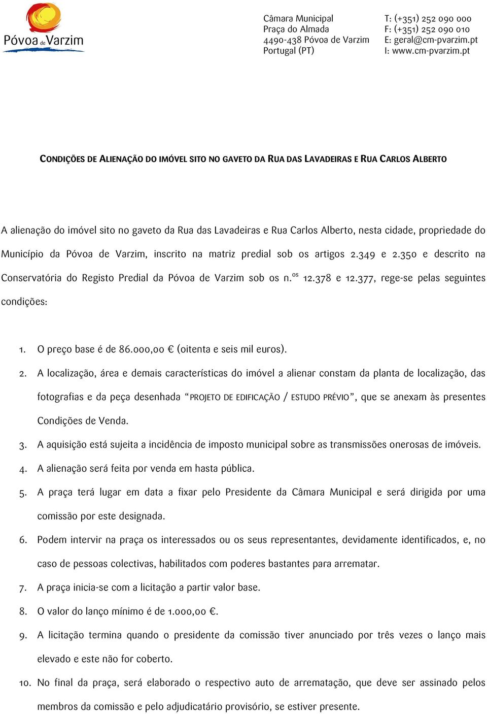 pt CONDIÇÕES DE ALIENAÇÃO DO IMÓVEL SITO NO GAVETO DA RUA DAS LAVADEIRAS E RUA CARLOS ALBERTO A alienação do imóvel sito no gaveto da Rua das Lavadeiras e Rua Carlos Alberto, nesta cidade,