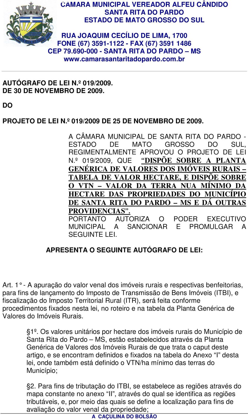 DÁ OUTRAS PROVIDENCIAS. PORTANTO AUTORIZA O PODER EXECUTIVO MUNICIPAL A SANCIONAR E PROMULGAR A SEGUINTE LEI. APRESENTA O SEGUINTE AUTÓGRAFO DE LEI: Art.